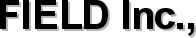 FIELD Inc.,  
